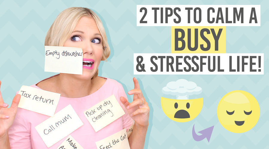 2 tips to calm a busy and stressful life