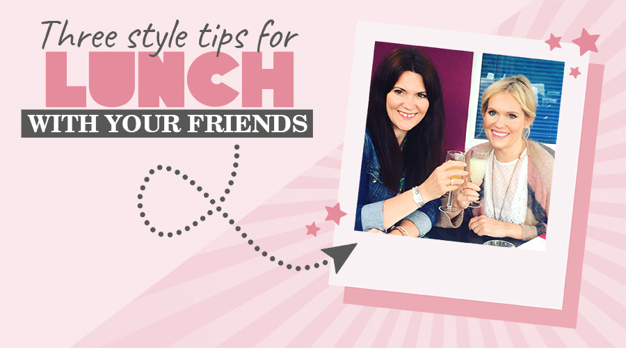 Three style tips for lunch with your friends