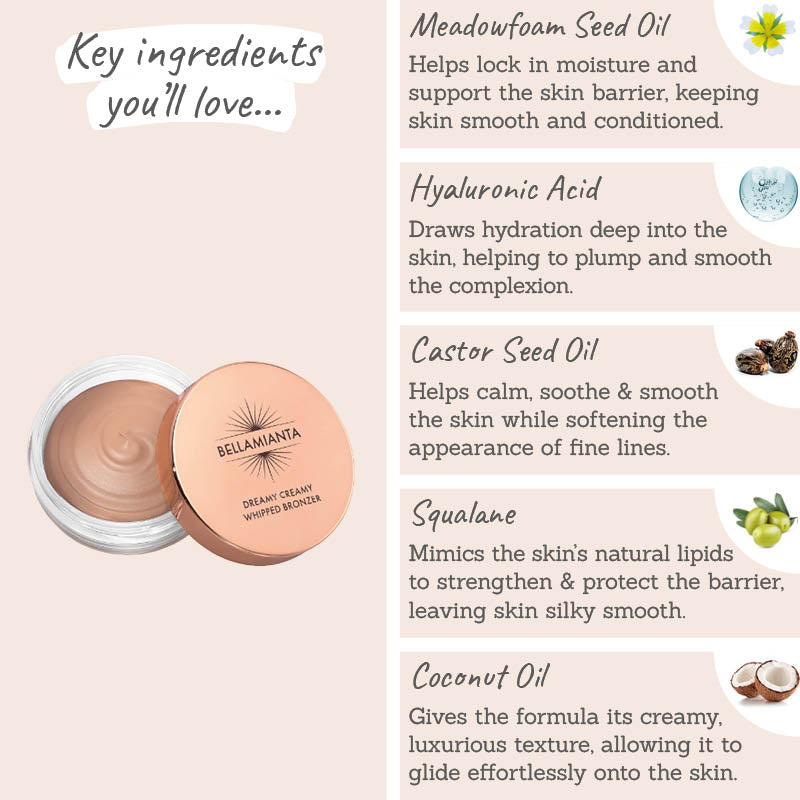 Bellamianta Dreamy Creamy Whipped Bronzer - Key ingredients - Meadowfoam oil, hyaluronic acid, castor oil, squalane, coconut oil
