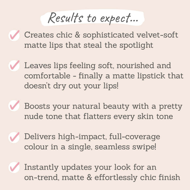 Results to expect - matte lips but with a soft & nourishing formula, universally pretty nude tone, instant full-coverage, effortlessly chic  