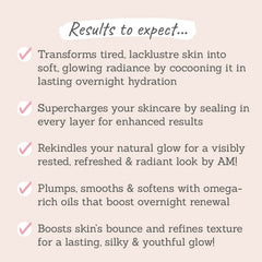 Results to Expect: Transforms tired, lacklustre skin, hydrates skin, supercharges your skincare, makes skin glow, softens & smooths skin for a youthful glow