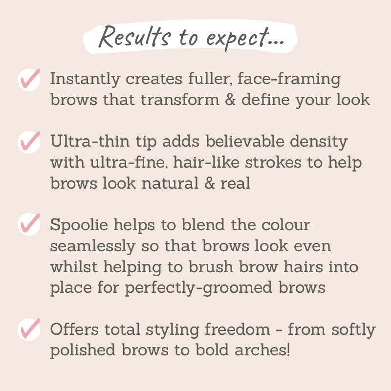 Results to expect - instantly fuller, face-framing brows, ultra-thin tip for hair-like strokes, spoolie for blending, soft brows to bold arches