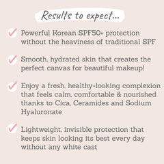 Results to expect- powerful protection, no heaviness, smooth canvas, cica & ceramides for calm & nourished skin, lightweight & invisible, no white cast