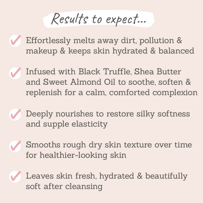 Results to expect - melts away makeup, ingredients that soothe & soften, deeply nourishes, smooths rough skin, leaves skin fresh & hydrated
