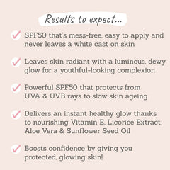 Results to expect - mess-free, easy to apply, no white cast, leaves skin radiant & luminous, UVA + UVB protection, skin-loving ingredients
