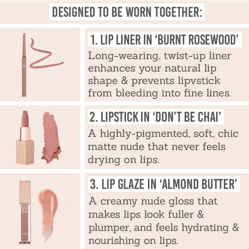 SOSU Natural Nude Lip Trio description - Lip liner in 'burnt rosewood', lipstick in 'don't be chai', lip glaze in 'almond butter'