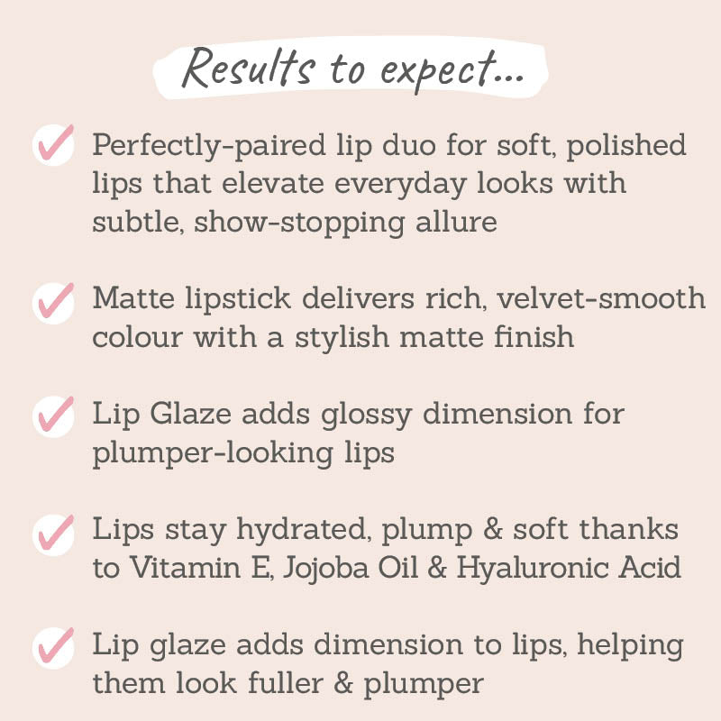 Results to expect - perfectly-paired duo to elevate everyday lips, stylish matte lipstick & plumping gloss, skin-loving ingredients & rich colour