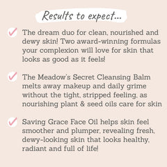 Results to expect - 2 award winning formulas, Cleansing Balm melts away makeup without stripping, Face Oil smooths & plumps skin to look dewy