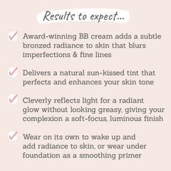 Results to expect - adds subtle bronzed radiance, blurs imperfections, perfects skin tone, non-greasy with luminous finish, wear solo or as primer